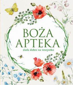 Boża apteka. Zioła dobre na wszystko - Opracowanie zbiorowe [KSIĄŻKA]