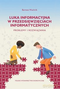 Luka informacyjna w przedsięwzięciach informatycznych - Bartosz Wachnik [KSIĄŻKA]