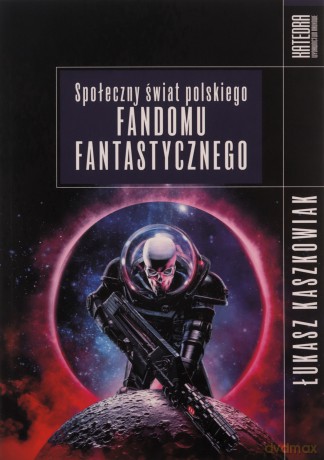 Społeczny świat polskiego fandomu fantastycznego - Łukasz Kaszkowiak [KSIĄŻKA]