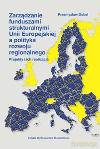 Zarządzanie funduszami strukturalnymi Unii Europejskiej a polityka rozwoju - Przemysław Dubel [KSIĄŻKA]