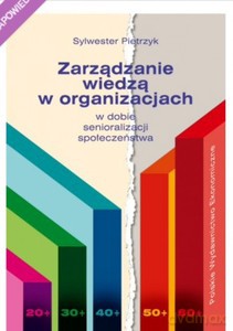 Zarządzanie wiedzą w organizacjach w dobie senioralizacji społeczeństwa - Sylwester Pietrzyk [KSIĄŻKA]