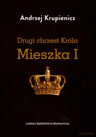 Drugi chrzest Króla Mieszka I - Andrzej Krupienicz [KSIĄŻKA]