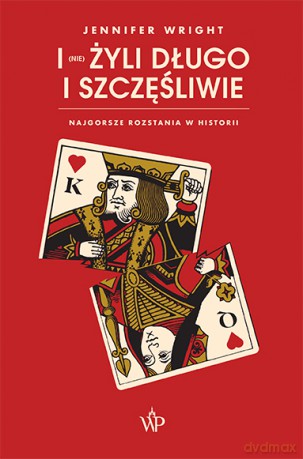 I (nie) żyli długo i szczęśliwie. Najgorsze rozstania w historii - Jennifer Wright [KSIĄŻKA]