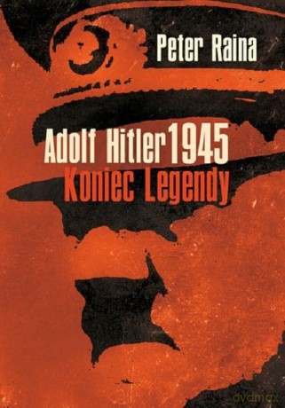 Adolf Hitler 1945 Koniec legendy - Peter Raina [KSIĄŻKA]