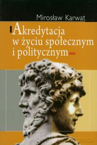 Akredytacja w życiu społecznym i politycznym - Mirosław Karwat [KSIĄŻKA]