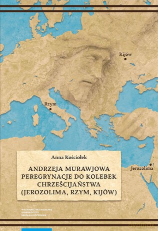 Andrzeja Murawjowa peregrynacje do kolebek chrześcijaństwa - Anna Kościołek [KSIĄŻKA]