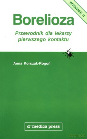 Borelioza Przewodnik dla lekarzy pierwszego kontaktu - Anna Korczak-Rogoń [KSIĄŻKA]