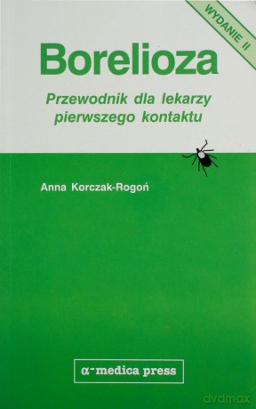Borelioza Przewodnik dla lekarzy pierwszego kontaktu - Anna Korczak-Rogoń [KSIĄŻKA]