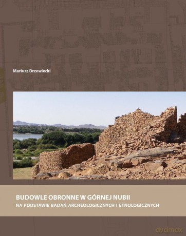 Budowle obronne w Górnej Nubii na podstawie badań archeologicznych i etnologicznych - Mariusz Drzewiecki [KSIĄŻKA]