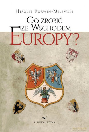 Co zrobić ze wschodem Europy - Hipolit Korwin-Milewski [KSIĄŻKA]
