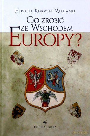 Co zrobić ze wschodem Europy - Hipolit Korwin-Milewski [KSIĄŻKA]