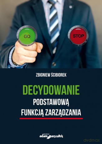 Decydowanie podstawową funkcją zarządzania - Zbigniew Ścibiorek [KSIĄŻKA]