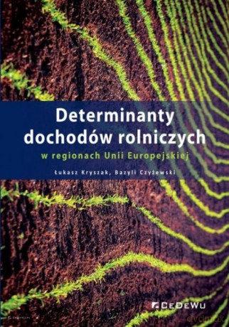 Determinanty dochodów rolniczych w regionach Unii Europejskiej - Łukasz Kryszak, Bazyli Czyżewski [KSIĄŻKA]