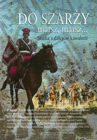 Do szarży marsz marsz (Tom 4) Studia z dziejów kawalerii [KSIĄŻKA]