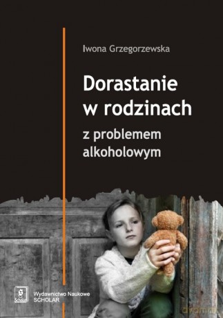 Dorastanie w rodzinach z problemem alkoholowym - Iwona Grzegorzewska [KSIĄŻKA]
