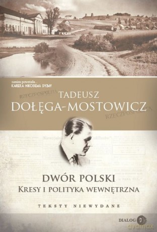Dwór Polski Kresy i polityka wewnętrzna Teksty niewydane - Tadeusz Dołęga-Mostowicz [KSIĄŻKA]
