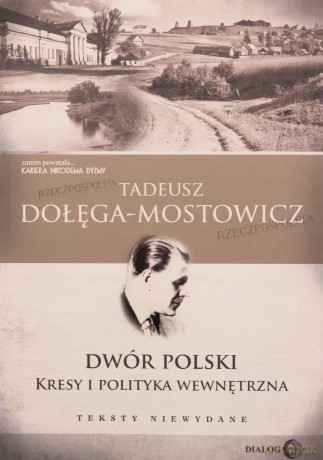 Dwór Polski Kresy i polityka wewnętrzna Teksty niewydane - Tadeusz Dołęga-Mostowicz [KSIĄŻKA]