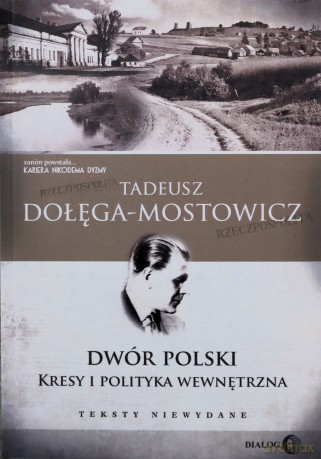Dwór Polski Kresy i polityka wewnętrzna Teksty niewydane - Tadeusz Dołęga-Mostowicz [KSIĄŻKA]