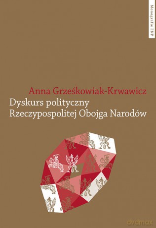 Dyskurs polityczny Rzeczypospolitej Obojga Narodów - Anna Grześkowiak-Krwawicz [KSIĄŻKA]