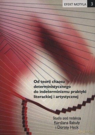 Efekt motyla 3. Od teorii chaosu deterministycznego do indeterminizmu praktyki literackiej i artystycznej [KSIĄŻKA]