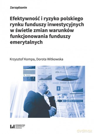 Efektywność i ryzyko polskiego rynku funduszy inwestycyjnych w świetle zmian warunków funkcjonowania - Krzysztof Kompa, Dorota Witkowska [KSIĄŻKA]