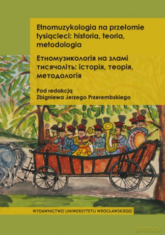Etnomuzykologia na przełomie tysiącleci historia teoria metodologia [KSIĄŻKA]