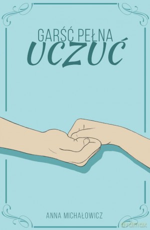 Garść pełna uczuć - Anna Michałowicz [KSIĄŻKA]