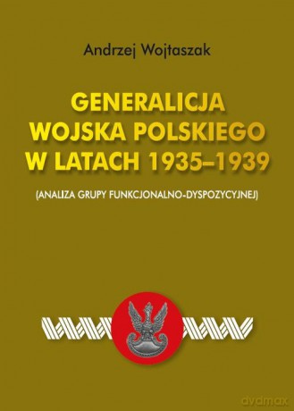Generalicja Wojska Polskiego w latach 1935-1939 - Andrzej Wojtaszak [KSIĄŻKA]