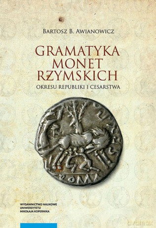 Gramatyka monet rzymskich okresu republiki i cesarstwa - Bartosz Awianowicz [KSIĄŻKA]