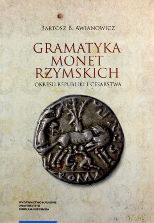 Gramatyka monet rzymskich okresu republiki i cesarstwa - Bartosz Awianowicz [KSIĄŻKA]