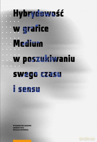 Hybrydowość w grafice Medium w poszukiwaniu swego czasu i sensu [KSIĄŻKA]
