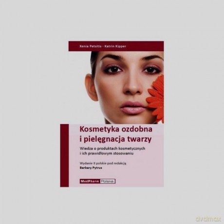 Kosmetyka ozdobna i pielęgnacja twarzy - Xenia Petsitis, Katrin Kipper [KSIĄŻKA]
