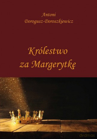Królestwo za Margerytkę - Antoni Dorogusz-Doroszkiewicz [KSIĄŻKA]