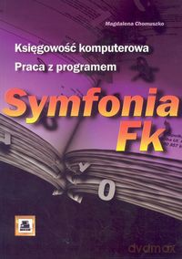 Księgowość komputerowa. Praca z programem Symfonia Fk - Magdalena Chomuszko [KSIĄŻKA]
