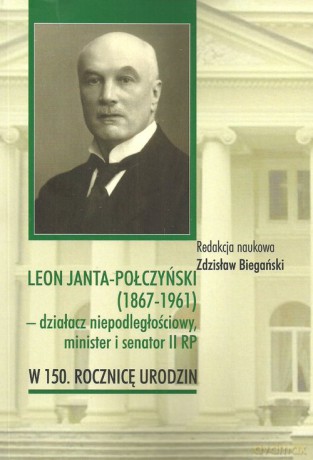 Leon Janta-Połczyński (1867-1961) działacz niepodległościowy, minister i senator II RP [KSIĄŻKA]