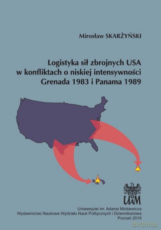 Logistyka sił zbrojnych USA w konfliktach o niskiej intensywności Grenada 1983 i Panama 1989 - Mirosław Skarżyński [KSIĄŻKA]