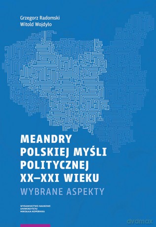 Meandry polskiej myśli politycznej XX-XXI wieku - Grzegorz Radomski, Witold Wojdyło [KSIĄŻKA]