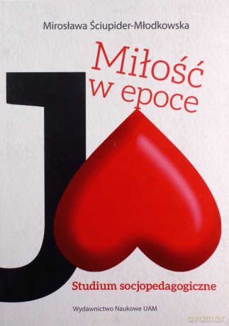 Miłość w epoce Ja! Studium socjopedagogiczne - Mirosława Ściupider-Młodkowska [KSIĄŻKA]
