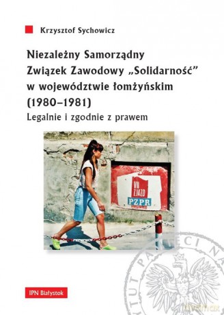 Niezależny Samorządny Związek Zawodowy "Solidarność" w województwie łomżyńskim (1980-1981) - Krzysztof Sychowicz [KSIĄŻKA]