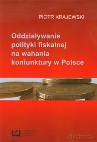 Oddziaływanie polityki fiskalnej na wahania koniunktury w Polsce - Piotr Krajewski [KSIĄŻKA]