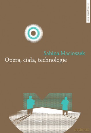Opera ciała technologie - Sabina Macioszek [KSIĄŻKA]