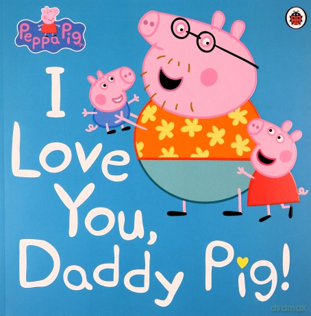 Peppa Pig I Love You, Daddy Pig! [KSIĄŻKA]