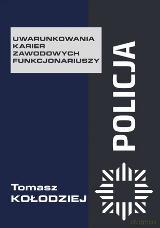Policja Uwarunkowania karier zawodowych funkcjonariuszy - Tomasz Kołodziej [KSIĄŻKA]