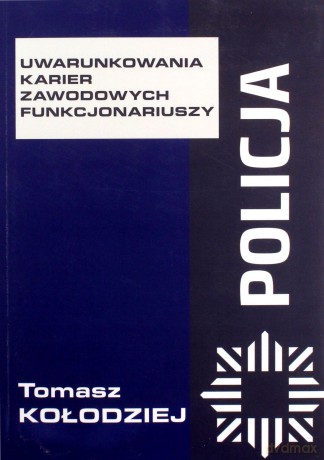 Policja Uwarunkowania karier zawodowych funkcjonariuszy - Tomasz Kołodziej [KSIĄŻKA]
