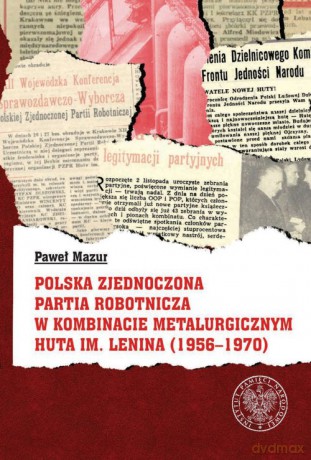 Polska Zjednoczona Partia Robotnicza w Kombinacie Metalurgicznym Huty im. Lenina (1956-1970) - Paweł Mazur [KSIĄŻKA]