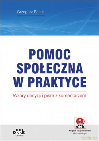 Pomoc społeczna w praktyce wzory decyzji i pism z komentarzem (z suplementem elektronicznym) - Grzegorz Rajski [KSIĄŻKA]