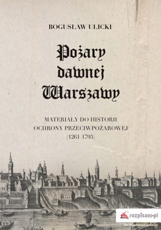 Pożary dawnej Warszawy - Bogusław Ulicki [KSIĄŻKA]