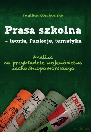 Prasa szkolna - teoria, funkcje, tematyka - Paulina Olechowska [KSIĄŻKA]