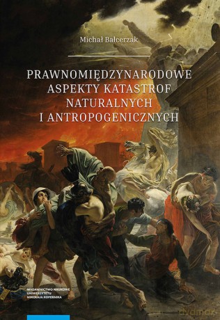 Prawnomiędzynarodowe aspekty katastrof naturalnych i antropogenicznych - Michał Balcerzak [KSIĄŻKA]