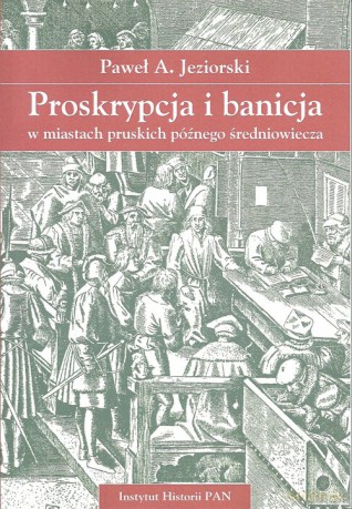 Proskrypcja i banicja w miastach pruskich późnego średniowiecza - Paweł A. Jeziorski [KSIĄŻKA]